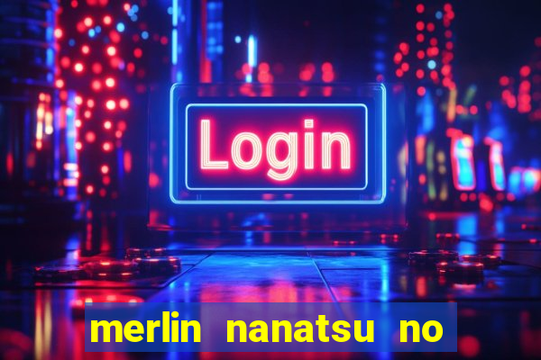 merlin nanatsu no taizai morre